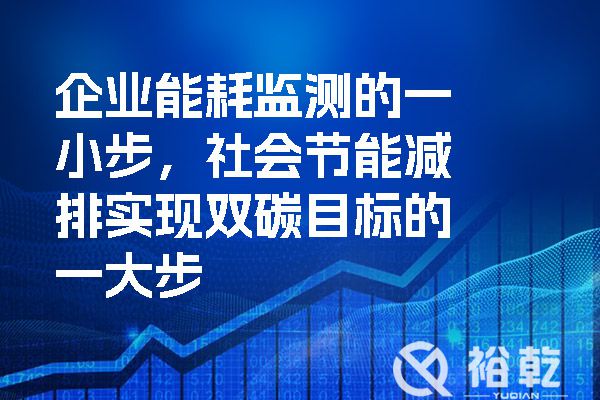 企業(yè)能耗監(jiān)測的一小步，社會節(jié)能減排實現(xiàn)雙碳目標(biāo)的一大步.jpg