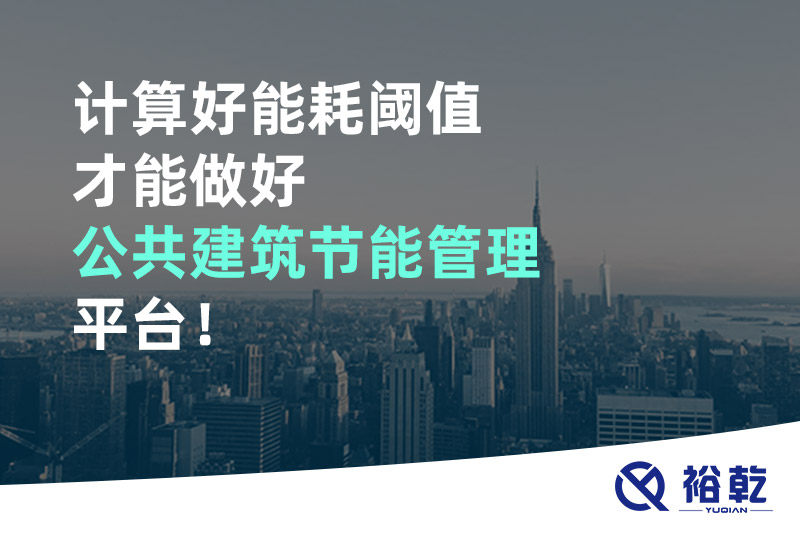 計算好能耗閾值才能做好公共建筑節(jié)能管理平臺！