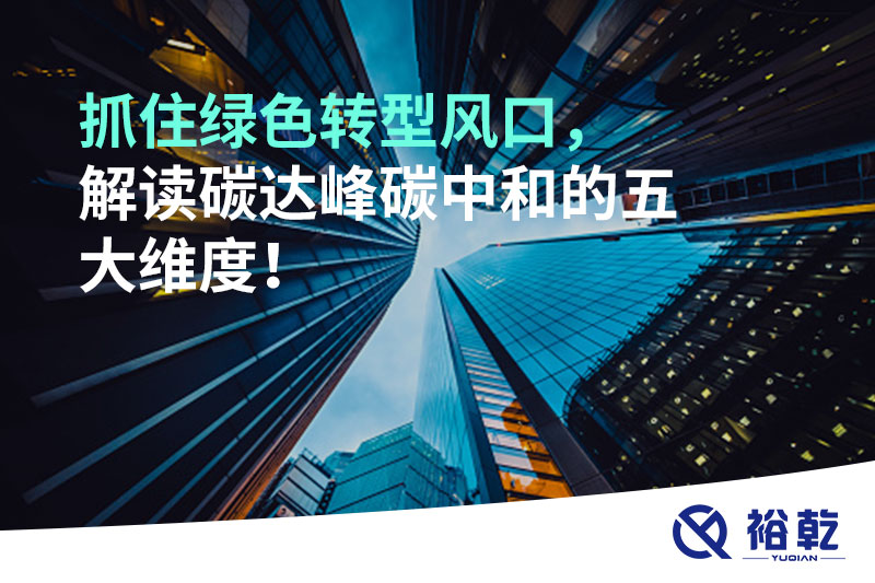 抓住綠色轉型風口，解讀碳達峰碳中和的五大維度！
